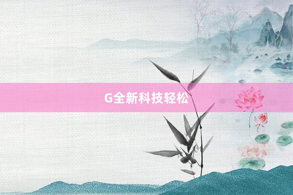 G全新科技轻松
