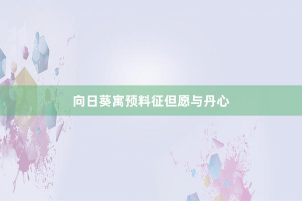 向日葵寓预料征但愿与丹心